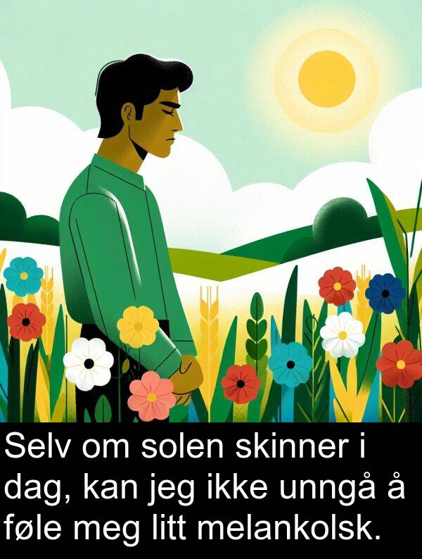 melankolsk: Selv om solen skinner i dag, kan jeg ikke unngå å føle meg litt melankolsk.