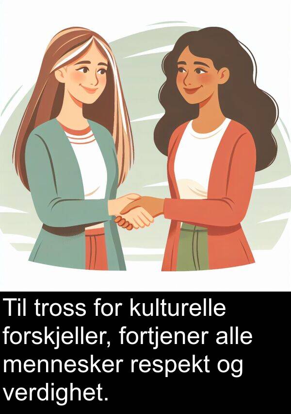 verdighet: Til tross for kulturelle forskjeller, fortjener alle mennesker respekt og verdighet.