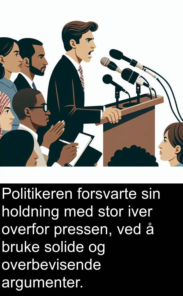 overbevisende: Politikeren forsvarte sin holdning med stor iver overfor pressen, ved å bruke solide og overbevisende argumenter.