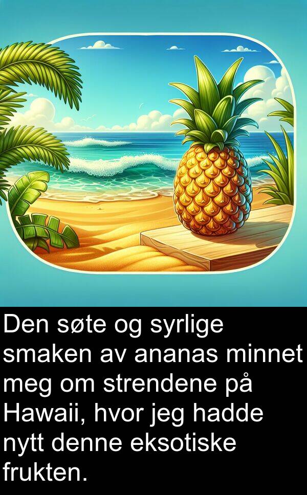 denne: Den søte og syrlige smaken av ananas minnet meg om strendene på Hawaii, hvor jeg hadde nytt denne eksotiske frukten.