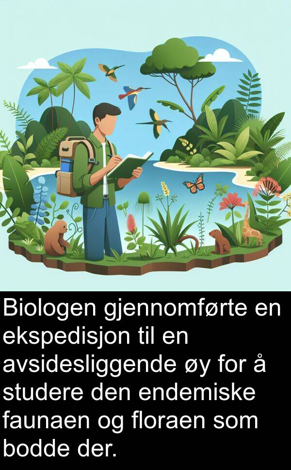 ekspedisjon: Biologen gjennomførte en ekspedisjon til en avsidesliggende øy for å studere den endemiske faunaen og floraen som bodde der.