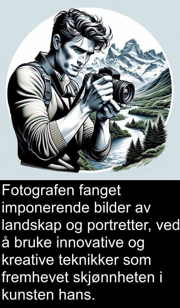 portretter: Fotografen fanget imponerende bilder av landskap og portretter, ved å bruke innovative og kreative teknikker som fremhevet skjønnheten i kunsten hans.