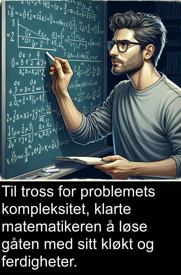 matematikeren: Til tross for problemets kompleksitet, klarte matematikeren å løse gåten med sitt kløkt og ferdigheter.