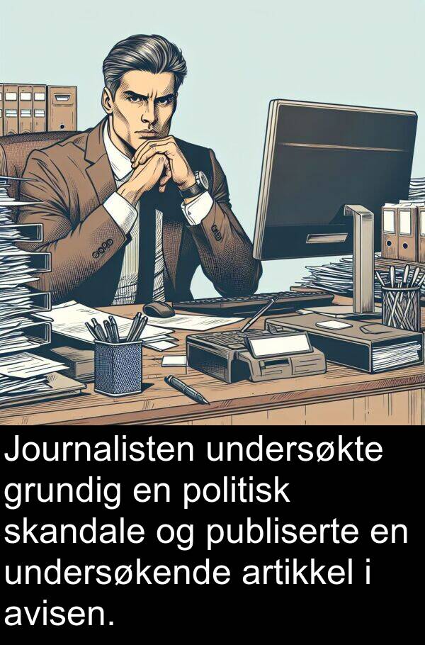 politisk: Journalisten undersøkte grundig en politisk skandale og publiserte en undersøkende artikkel i avisen.