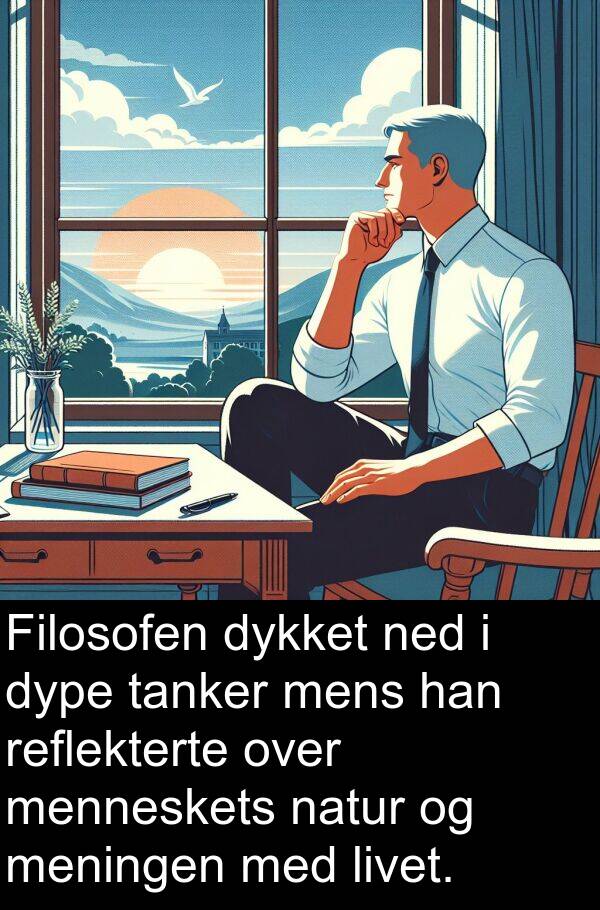 dype: Filosofen dykket ned i dype tanker mens han reflekterte over menneskets natur og meningen med livet.