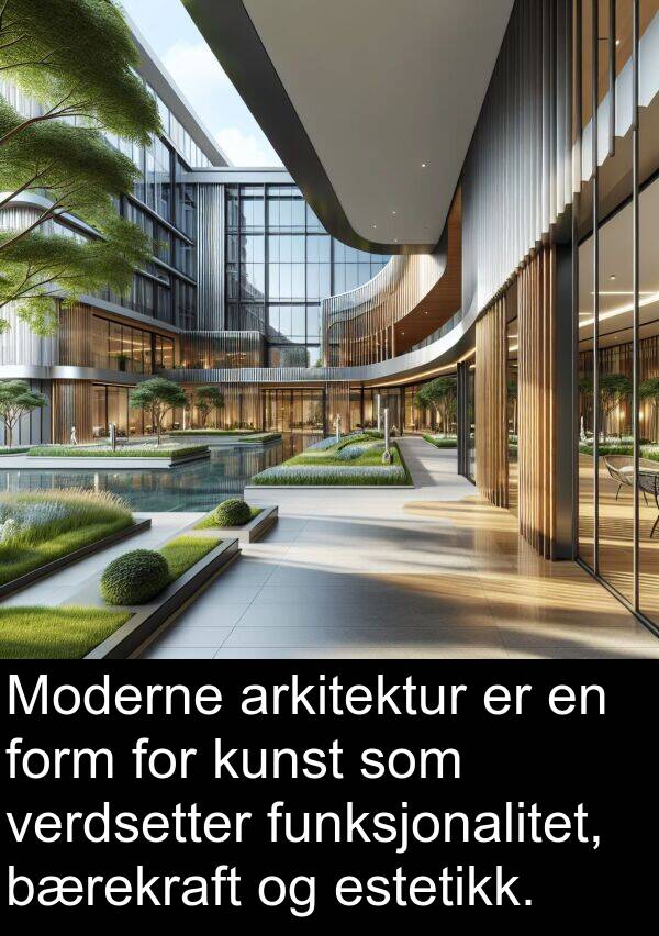 estetikk: Moderne arkitektur er en form for kunst som verdsetter funksjonalitet, bærekraft og estetikk.