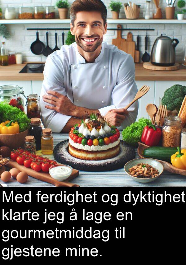 dyktighet: Med ferdighet og dyktighet klarte jeg å lage en gourmetmiddag til gjestene mine.