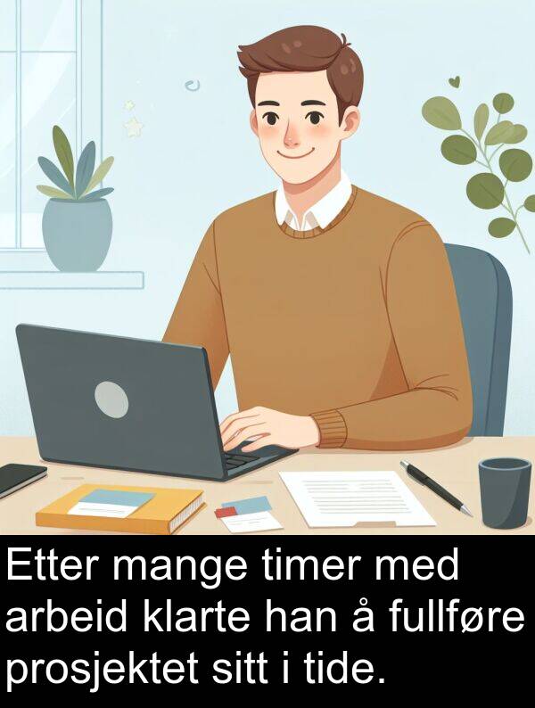 tide: Etter mange timer med arbeid klarte han å fullføre prosjektet sitt i tide.