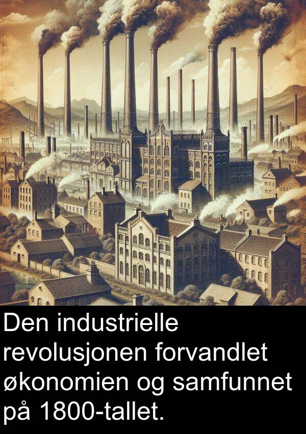 økonomien: Den industrielle revolusjonen forvandlet økonomien og samfunnet på 1800-tallet.