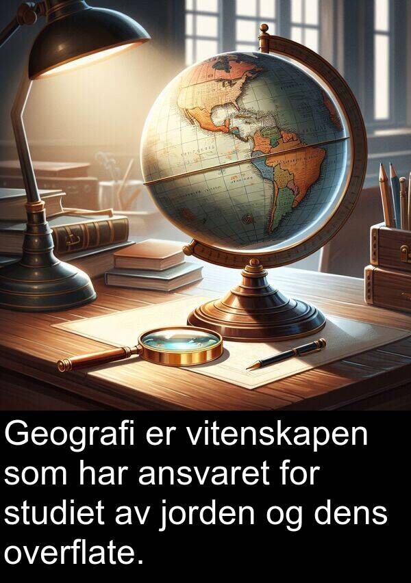 jorden: Geografi er vitenskapen som har ansvaret for studiet av jorden og dens overflate.