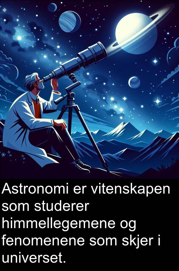 himmellegemene: Astronomi er vitenskapen som studerer himmellegemene og fenomenene som skjer i universet.