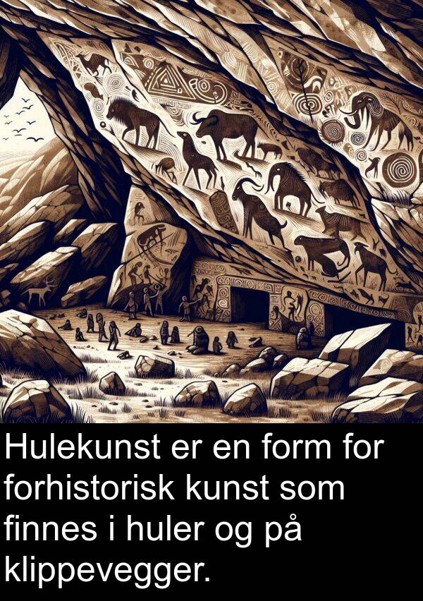 finnes: Hulekunst er en form for forhistorisk kunst som finnes i huler og på klippevegger.