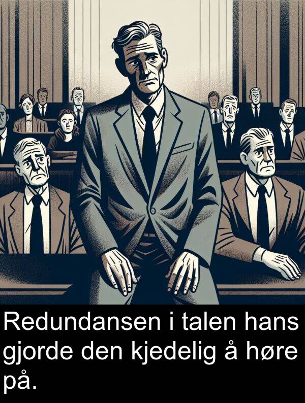 hans: Redundansen i talen hans gjorde den kjedelig å høre på.