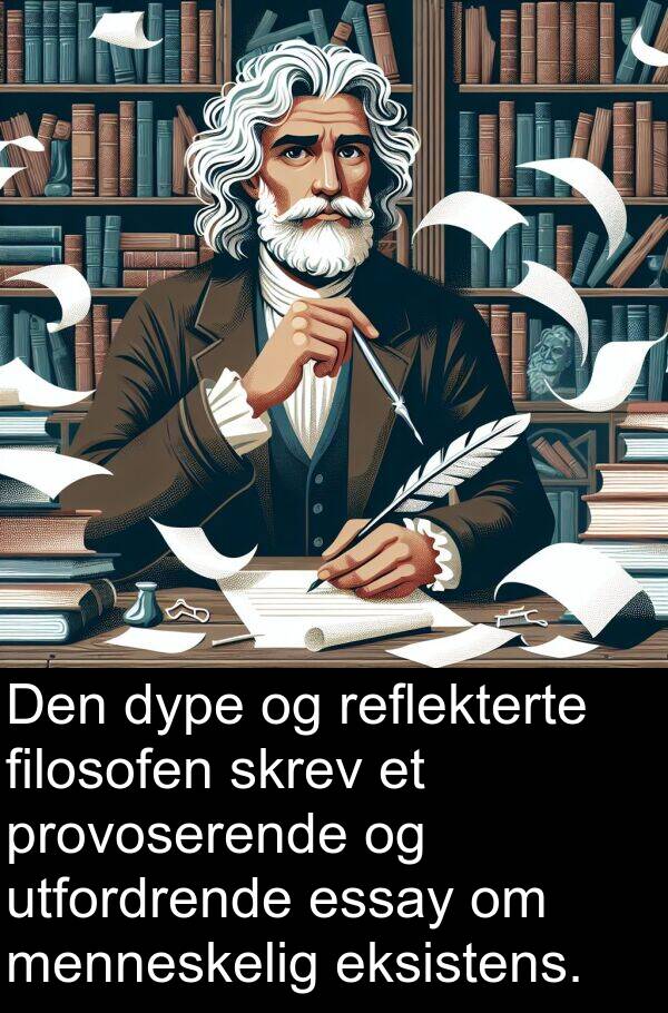 eksistens: Den dype og reflekterte filosofen skrev et provoserende og utfordrende essay om menneskelig eksistens.