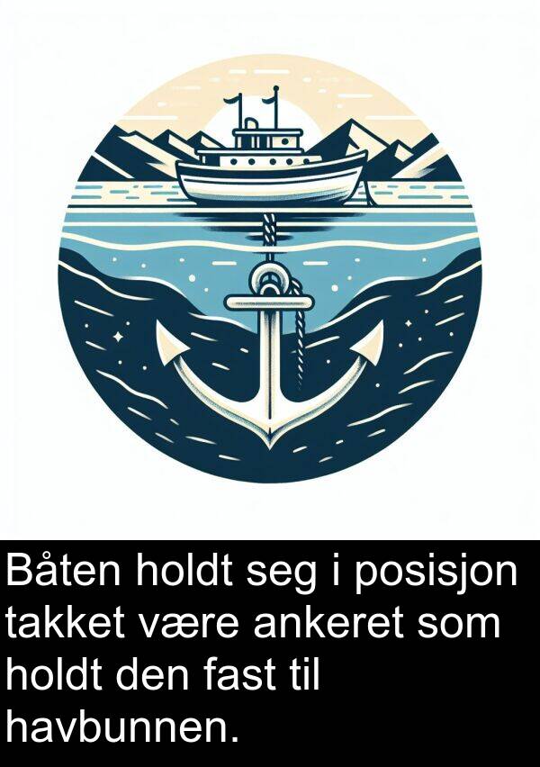 posisjon: Båten holdt seg i posisjon takket være ankeret som holdt den fast til havbunnen.