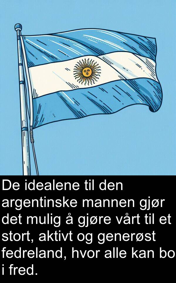 mannen: De idealene til den argentinske mannen gjør det mulig å gjøre vårt til et stort, aktivt og generøst fedreland, hvor alle kan bo i fred.