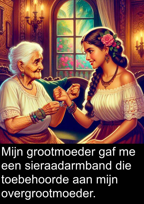 gaf: Mijn grootmoeder gaf me een sieraadarmband die toebehoorde aan mijn overgrootmoeder.