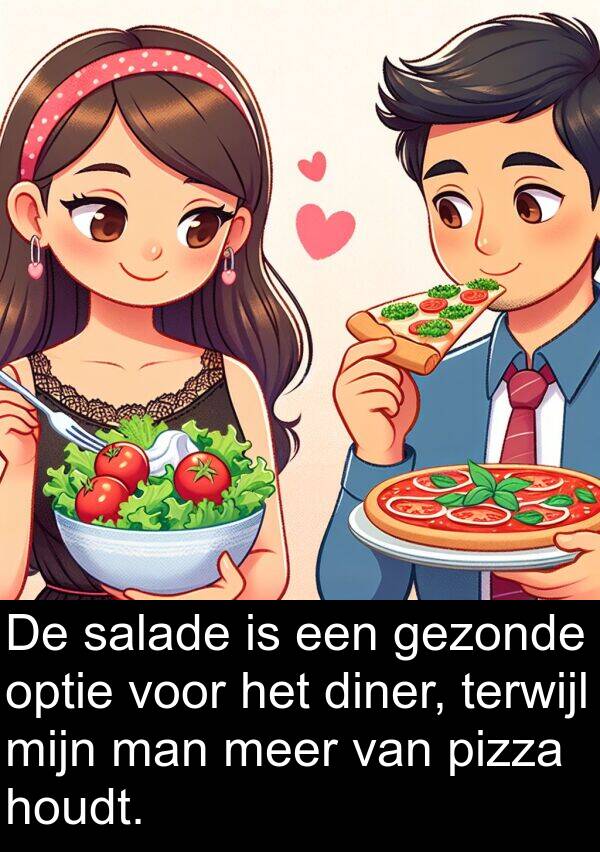 pizza: De salade is een gezonde optie voor het diner, terwijl mijn man meer van pizza houdt.