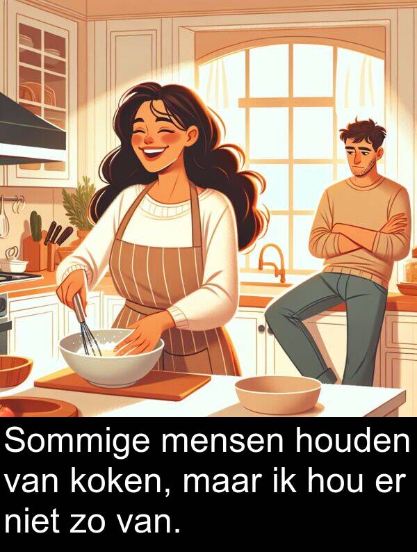 maar: Sommige mensen houden van koken, maar ik hou er niet zo van.