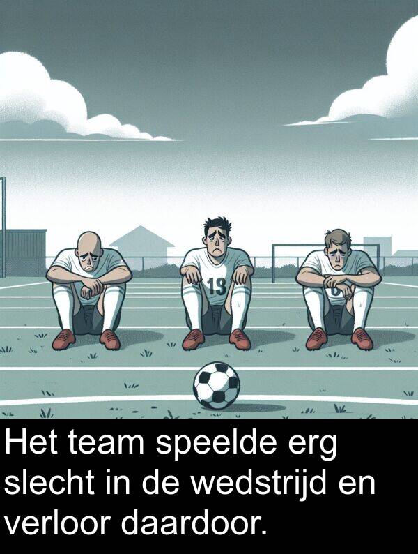 daardoor: Het team speelde erg slecht in de wedstrijd en verloor daardoor.