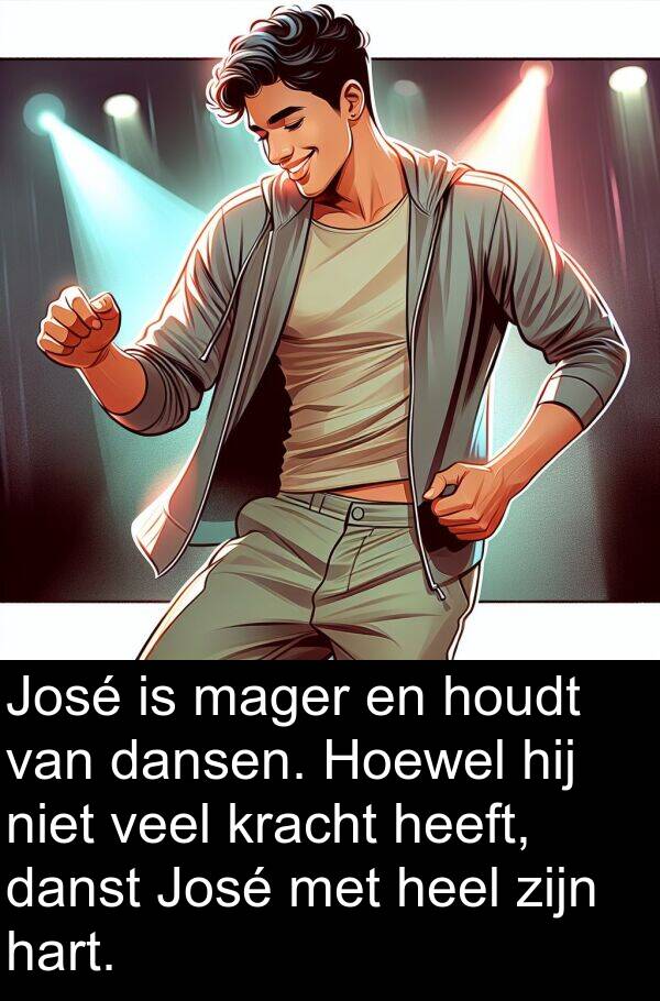 dansen: José is mager en houdt van dansen. Hoewel hij niet veel kracht heeft, danst José met heel zijn hart.