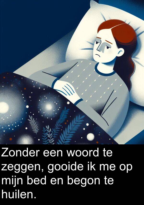 zeggen: Zonder een woord te zeggen, gooide ik me op mijn bed en begon te huilen.