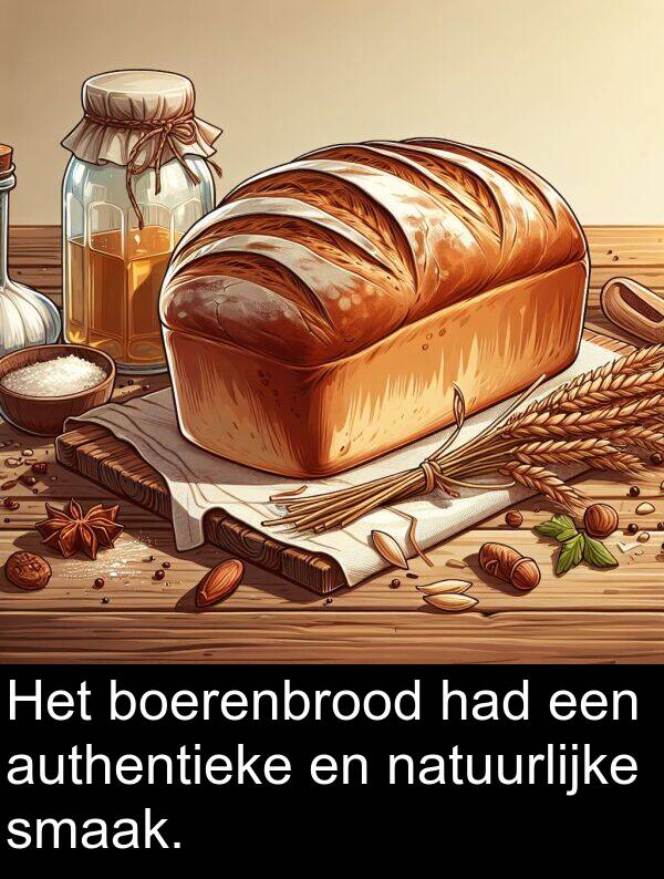 had: Het boerenbrood had een authentieke en natuurlijke smaak.