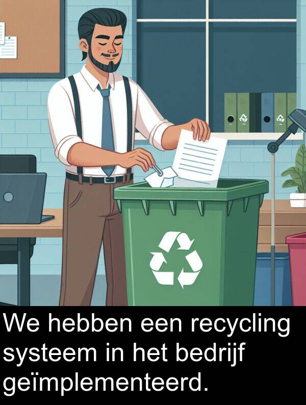 hebben: We hebben een recycling systeem in het bedrijf geïmplementeerd.