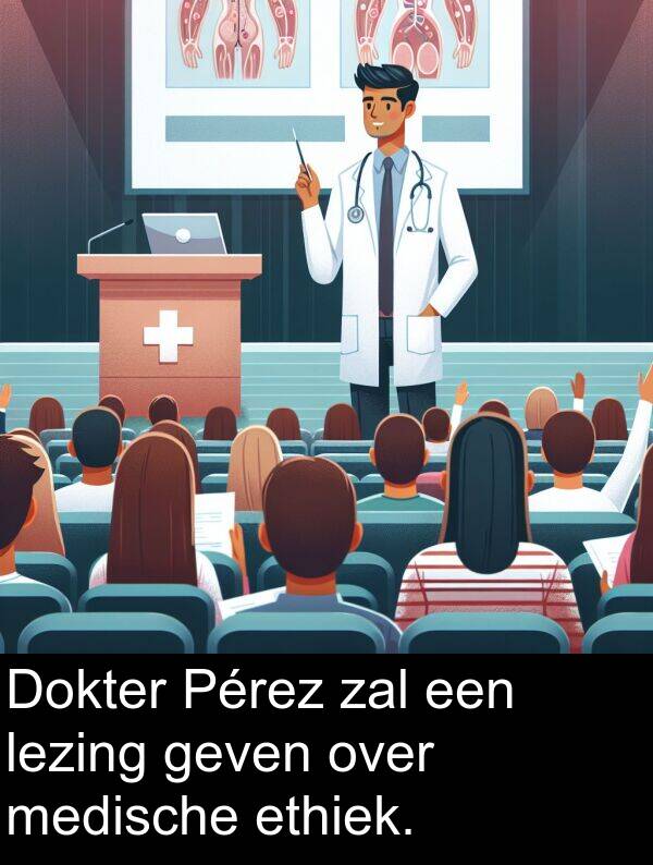 zal: Dokter Pérez zal een lezing geven over medische ethiek.