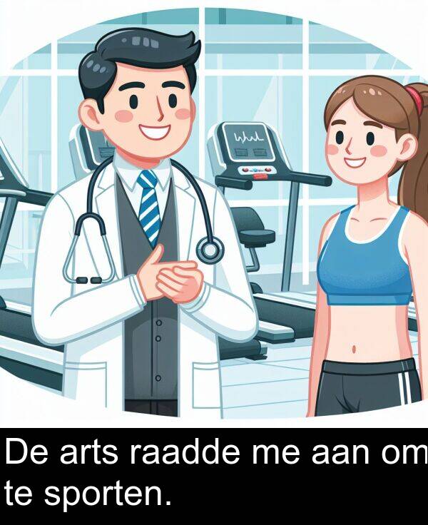 aan: De arts raadde me aan om te sporten.