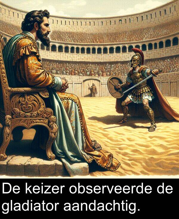 keizer: De keizer observeerde de gladiator aandachtig.