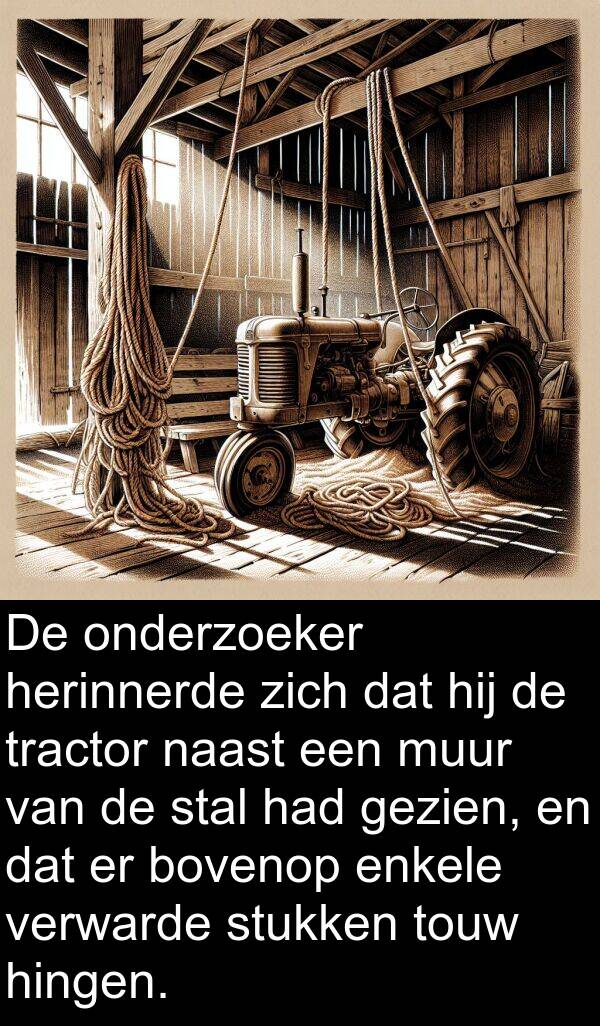 enkele: De onderzoeker herinnerde zich dat hij de tractor naast een muur van de stal had gezien, en dat er bovenop enkele verwarde stukken touw hingen.