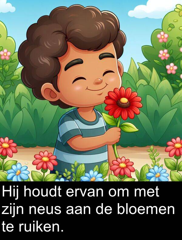 aan: Hij houdt ervan om met zijn neus aan de bloemen te ruiken.