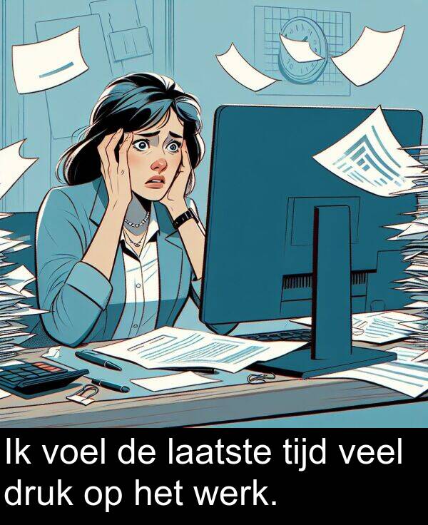 veel: Ik voel de laatste tijd veel druk op het werk.