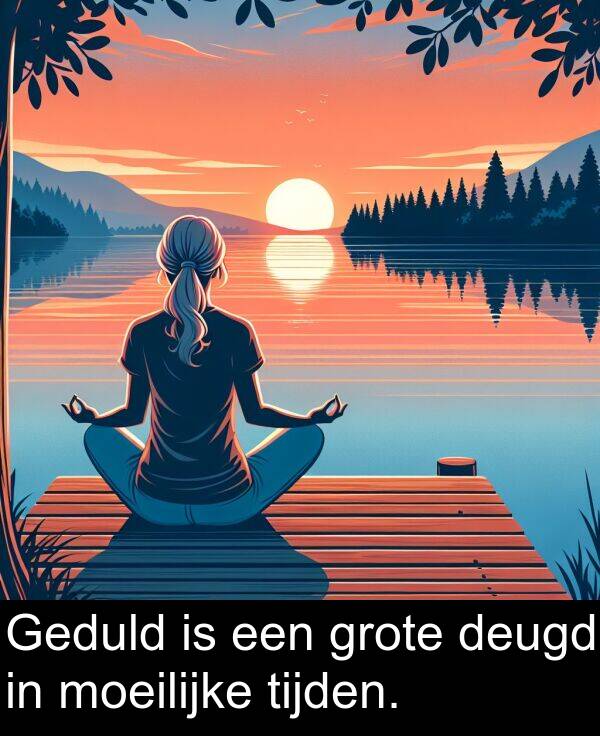 deugd: Geduld is een grote deugd in moeilijke tijden.