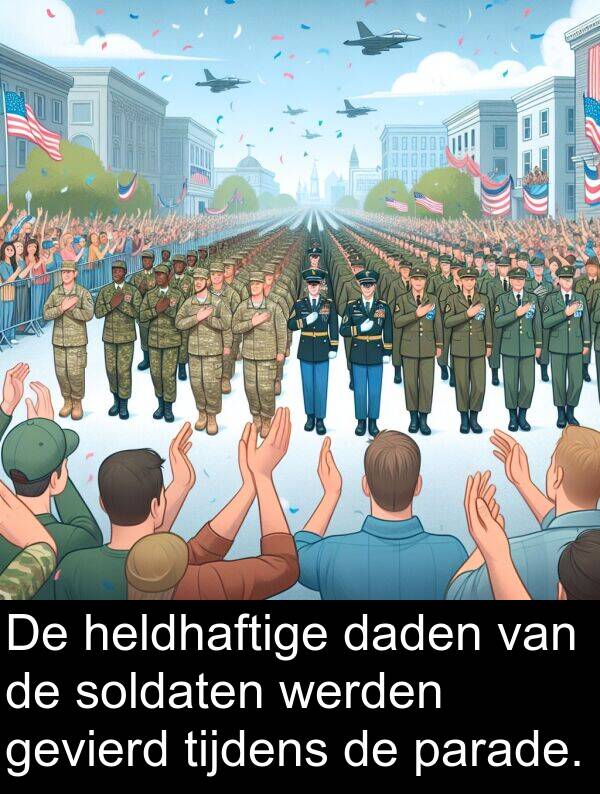 daden: De heldhaftige daden van de soldaten werden gevierd tijdens de parade.