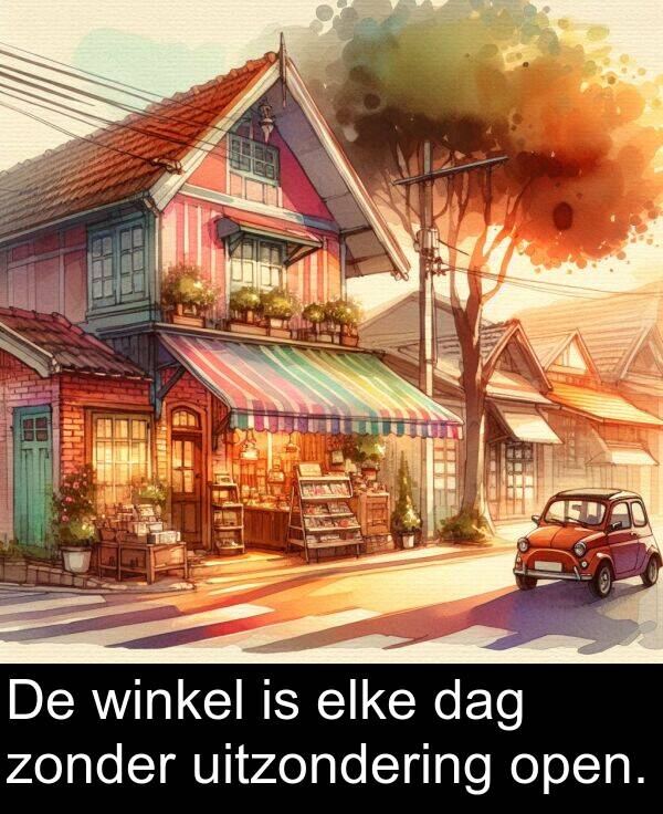 elke: De winkel is elke dag zonder uitzondering open.