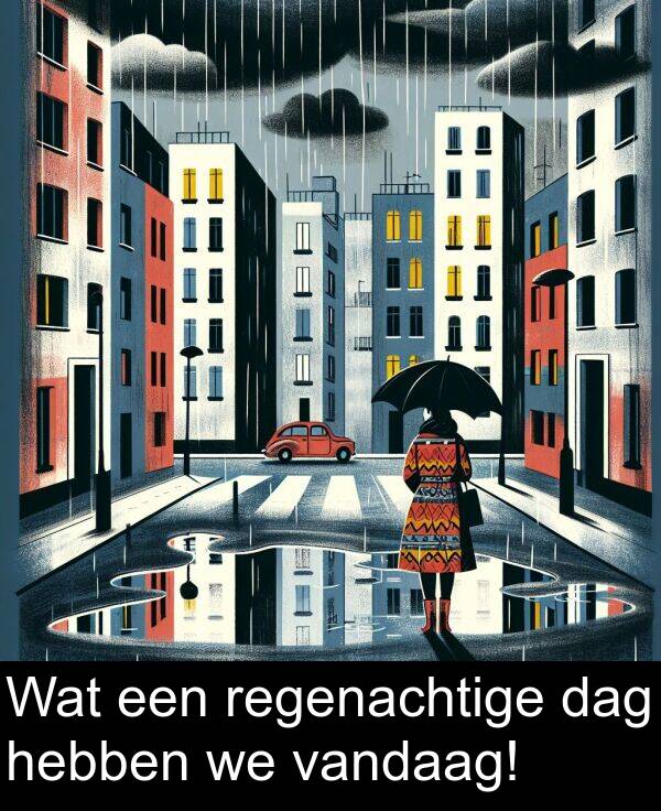 dag: Wat een regenachtige dag hebben we vandaag!