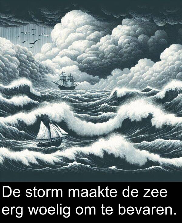 maakte: De storm maakte de zee erg woelig om te bevaren.