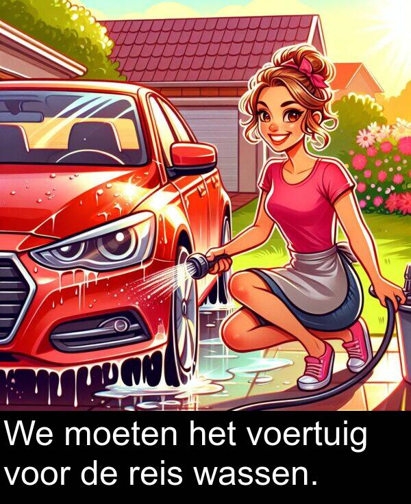 wassen: We moeten het voertuig voor de reis wassen.