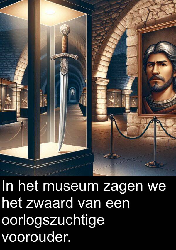 zagen: In het museum zagen we het zwaard van een oorlogszuchtige voorouder.