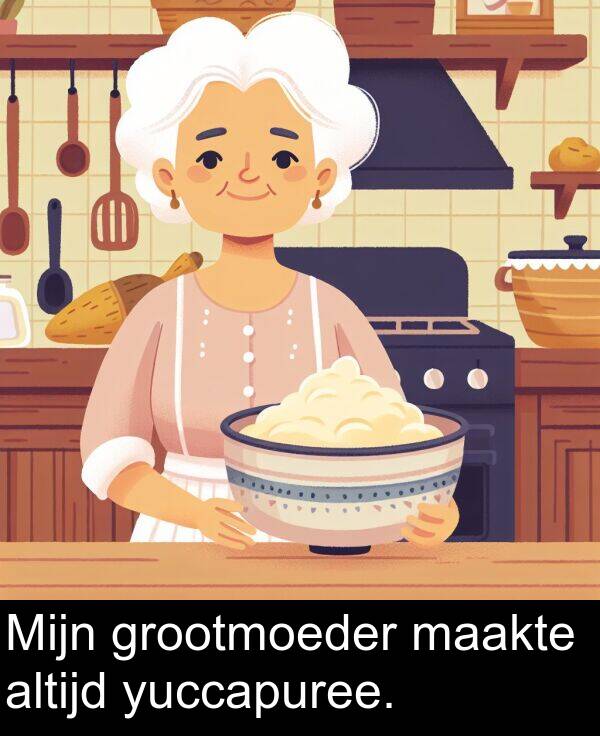 maakte: Mijn grootmoeder maakte altijd yuccapuree.