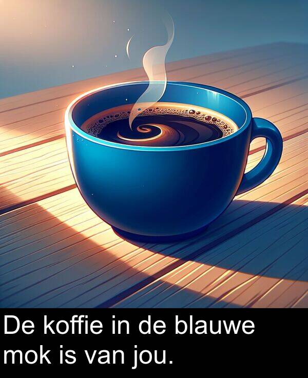 van: De koffie in de blauwe mok is van jou.