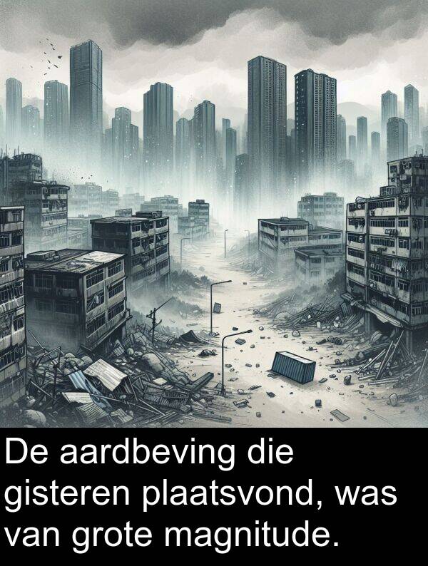 aardbeving: De aardbeving die gisteren plaatsvond, was van grote magnitude.