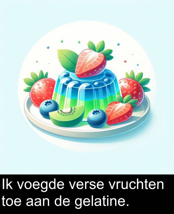 aan: Ik voegde verse vruchten toe aan de gelatine.