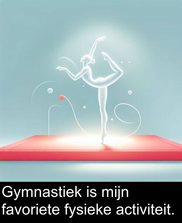 fysieke: Gymnastiek is mijn favoriete fysieke activiteit.