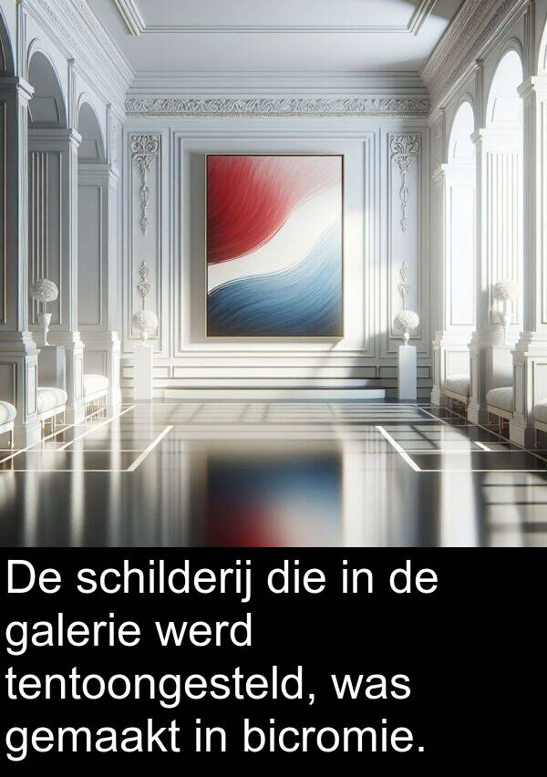 werd: De schilderij die in de galerie werd tentoongesteld, was gemaakt in bicromie.