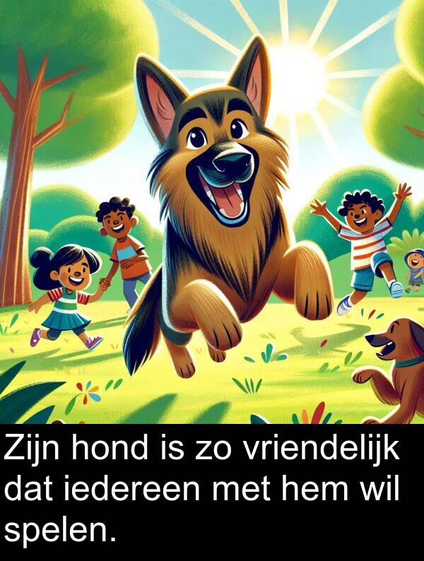 iedereen: Zijn hond is zo vriendelijk dat iedereen met hem wil spelen.