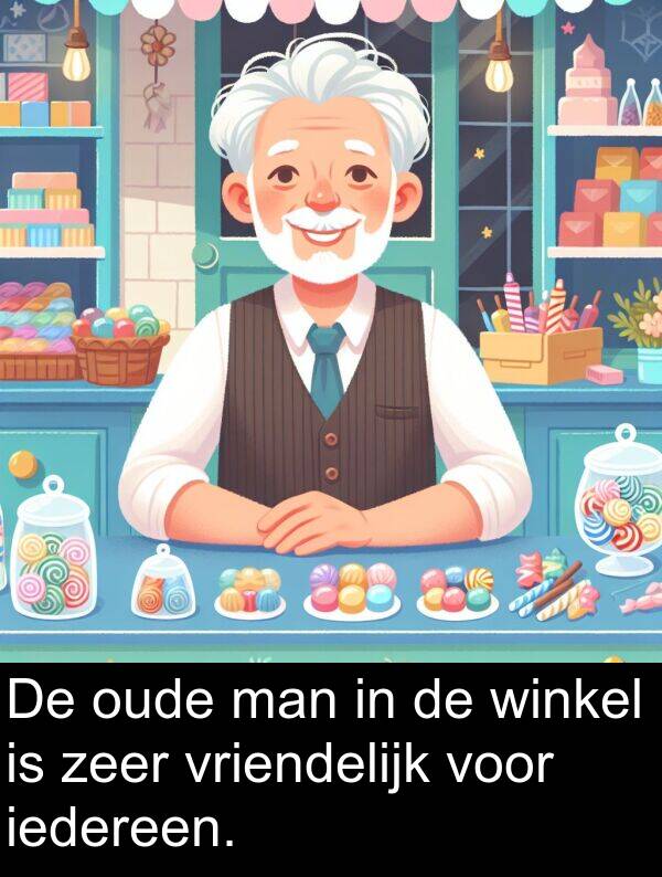 iedereen: De oude man in de winkel is zeer vriendelijk voor iedereen.