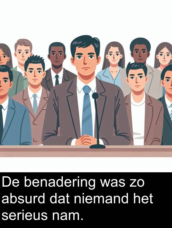 absurd: De benadering was zo absurd dat niemand het serieus nam.